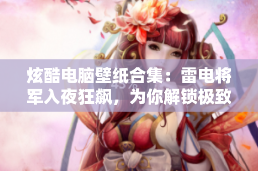 炫酷電腦壁紙合集：雷電將軍入夜狂飆，為你解鎖極致視覺(jué)享受！