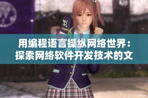 用編程語言操縱網(wǎng)絡世界：探索網(wǎng)絡軟件開發(fā)技術的文章