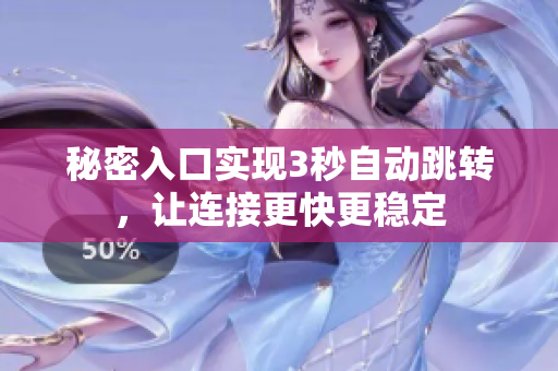 秘密入口實(shí)現(xiàn)3秒自動(dòng)跳轉(zhuǎn)，讓連接更快更穩(wěn)定