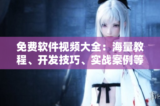 免費(fèi)軟件視頻大全：海量教程、開發(fā)技巧、實(shí)戰(zhàn)案例等等