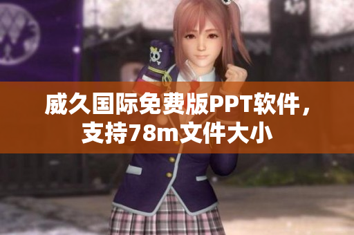 威久國際免費(fèi)版PPT軟件，支持78m文件大小
