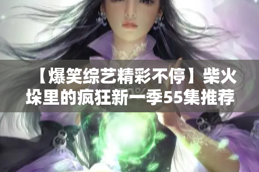【爆笑綜藝精彩不?！坎窕鸲饫锏寞偪裥乱患?5集推薦