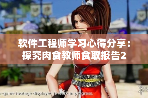 軟件工程師學(xué)習(xí)心得分享：探究肉食教師食取報告2