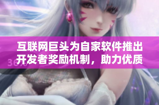 互聯(lián)網(wǎng)巨頭為自家軟件推出開發(fā)者獎勵機制，助力優(yōu)質(zhì)程序員快速崛起