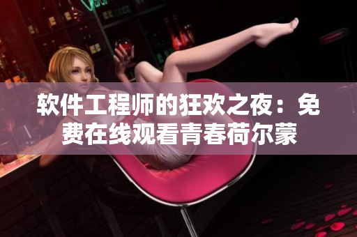 軟件工程師的狂歡之夜：免費在線觀看青春荷爾蒙