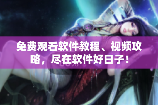 免費觀看軟件教程、視頻攻略，盡在軟件好日子！