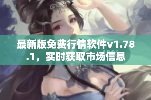 最新版免費(fèi)行情軟件v1.78.1，實(shí)時(shí)獲取市場(chǎng)信息