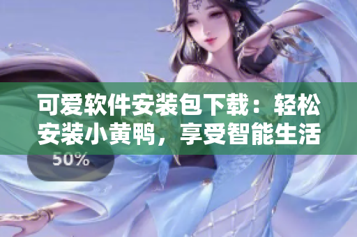 可愛軟件安裝包下載：輕松安裝小黃鴨，享受智能生活