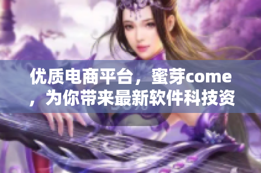 優(yōu)質(zhì)電商平臺(tái)，蜜芽come，為你帶來最新軟件科技資訊