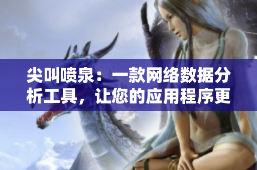 尖叫噴泉：一款網(wǎng)絡(luò)數(shù)據(jù)分析工具，讓您的應(yīng)用程序更高效！