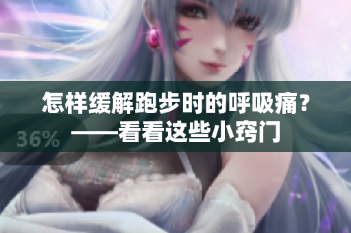 怎樣緩解跑步時的呼吸痛？——看看這些小竅門