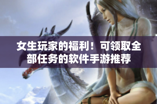 女生玩家的福利！可領取全部任務的軟件手游推薦