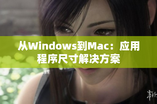 從Windows到Mac：應(yīng)用程序尺寸解決方案