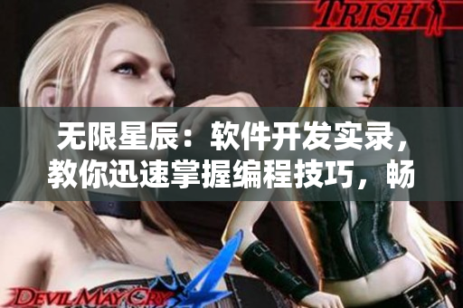 無(wú)限星辰：軟件開(kāi)發(fā)實(shí)錄，教你迅速掌握編程技巧，暢享網(wǎng)絡(luò)世界