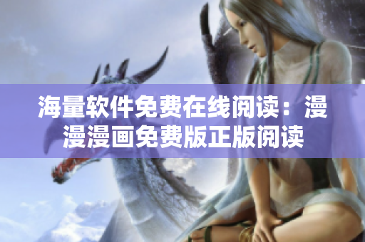 海量軟件免費(fèi)在線(xiàn)閱讀：漫漫漫畫(huà)免費(fèi)版正版閱讀