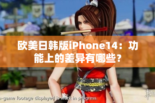 歐美日韓版iPhone14：功能上的差異有哪些？