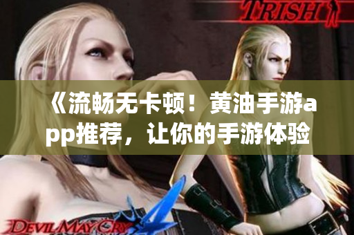 《流暢無卡頓！黃油手游app推薦，讓你的手游體驗(yàn)更舒適》