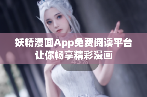 妖精漫畫App免費(fèi)閱讀平臺(tái)讓你暢享精彩漫畫