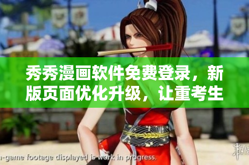 秀秀漫畫軟件免費(fèi)登錄，新版頁(yè)面優(yōu)化升級(jí)，讓重考生輕松在線閱讀