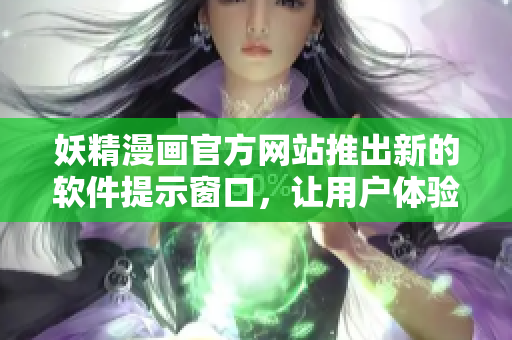 妖精漫畫官方網(wǎng)站推出新的軟件提示窗口，讓用戶體驗更便捷