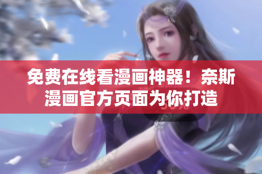 免費(fèi)在線看漫畫(huà)神器！奈斯漫畫(huà)官方頁(yè)面為你打造