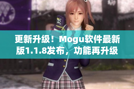 更新升級！Mogu軟件最新版1.1.8發(fā)布，功能再升級