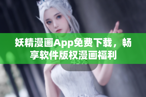 妖精漫畫App免費下載，暢享軟件版權漫畫福利