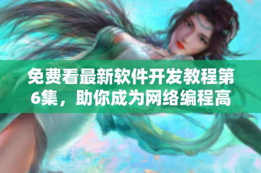 免費看最新軟件開發(fā)教程第6集，助你成為網(wǎng)絡(luò)編程高手