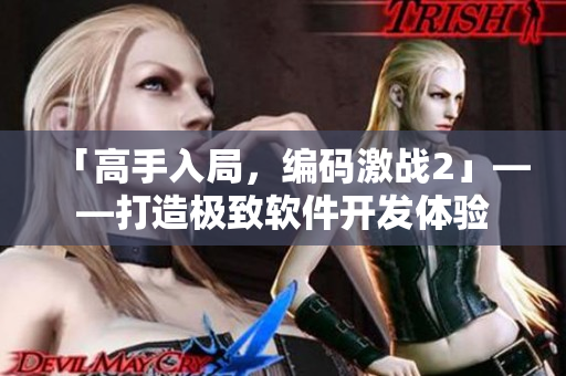 「高手入局，編碼激戰(zhàn)2」——打造極致軟件開發(fā)體驗