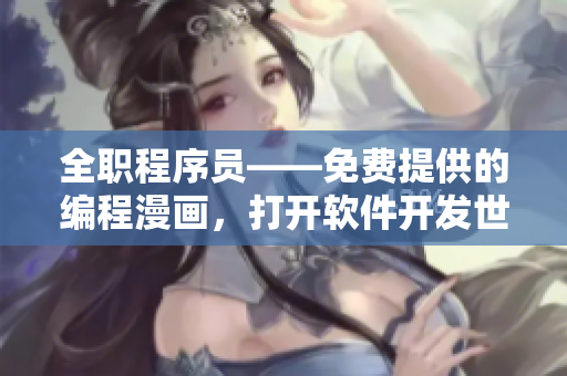 全職程序員——免費(fèi)提供的編程漫畫，打開軟件開發(fā)世界的新篇章