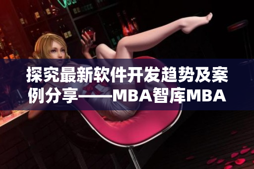 探究最新軟件開發(fā)趨勢(shì)及案例分享——MBA智庫(kù)MBA蘑菇視頻