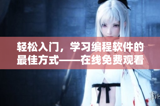 輕松入門，學(xué)習(xí)編程軟件的最佳方式——在線免費觀看視頻教程
