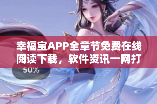 幸福寶APP全章節(jié)免費在線閱讀下載，軟件資訊一網(wǎng)打盡