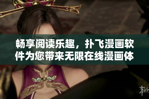 暢享閱讀樂(lè)趣，撲飛漫畫(huà)軟件為您帶來(lái)無(wú)限在線漫畫(huà)體驗(yàn)