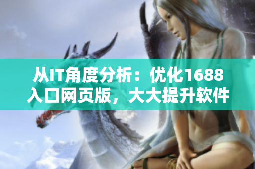 從IT角度分析：優(yōu)化1688入口網(wǎng)頁版，大大提升軟件采購效率