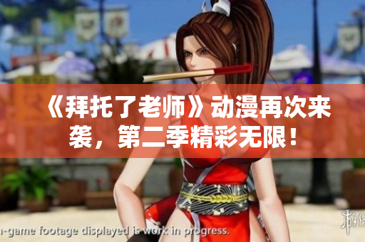 《拜托了老師》動(dòng)漫再次來(lái)襲，第二季精彩無(wú)限！