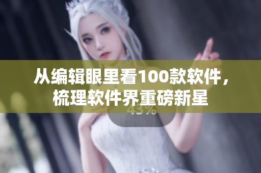 從編輯眼里看100款軟件，梳理軟件界重磅新星