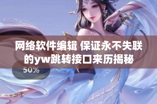 網(wǎng)絡(luò)軟件編輯 保證永不失聯(lián)的yw跳轉(zhuǎn)接口來(lái)歷揭秘