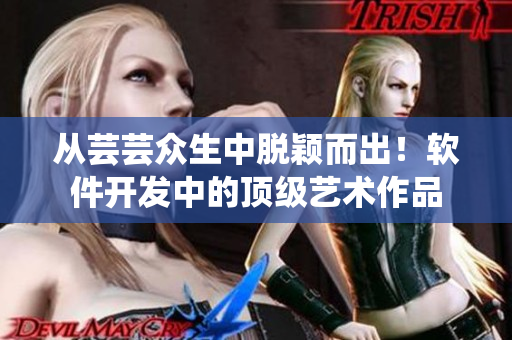 從蕓蕓眾生中脫穎而出！軟件開發(fā)中的頂級(jí)藝術(shù)作品