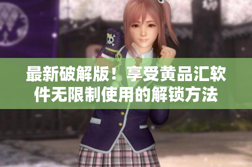 最新破解版！享受黃品匯軟件無限制使用的解鎖方法