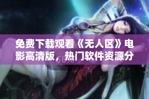 免費下載觀看《無人區(qū)》電影高清版，熱門軟件資源分享