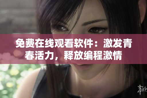 免費(fèi)在線觀看軟件：激發(fā)青春活力，釋放編程激情