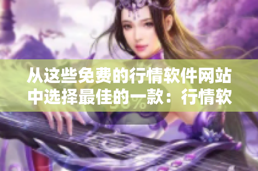 從這些免費(fèi)的行情軟件網(wǎng)站中選擇最佳的一款：行情軟件比較篇