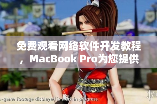 免費(fèi)觀看網(wǎng)絡(luò)軟件開發(fā)教程，MacBook Pro為您提供最佳視覺體驗(yàn)