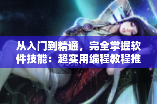 從入門到精通，完全掌握軟件技能：超實用編程教程推薦