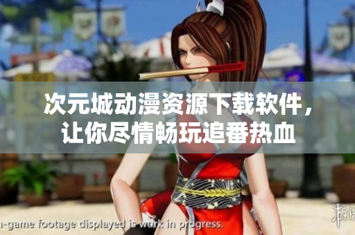 次元城動漫資源下載軟件，讓你盡情暢玩追番熱血