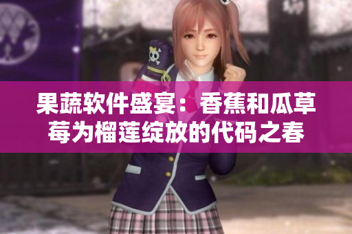 果蔬軟件盛宴：香蕉和瓜草莓為榴蓮綻放的代碼之春