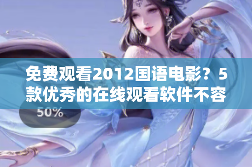 免費觀看2012國語電影？5款優(yōu)秀的在線觀看軟件不容錯過！