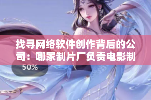 找尋網(wǎng)絡(luò)軟件創(chuàng)作背后的公司：哪家制片廠負(fù)責(zé)電影制作？