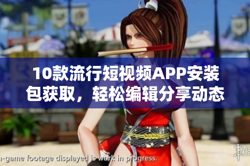 10款流行短視頻APP安裝包獲取，輕松編輯分享動(dòng)態(tài)視頻